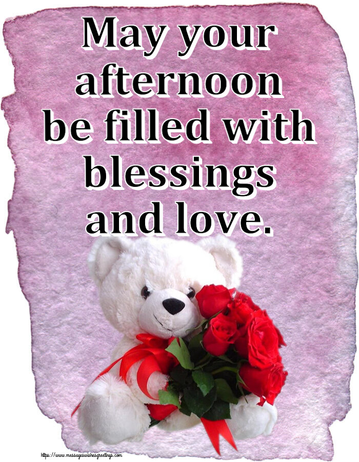Good day May your afternoon be filled with blessings and love.