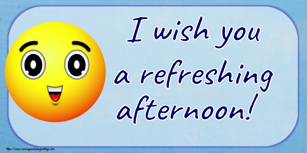I wish you a refreshing afternoon!
