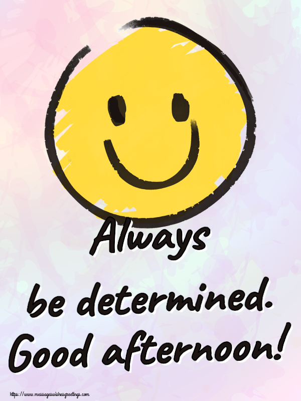 Always be determined. Good afternoon!