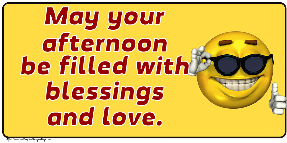 Good day May your afternoon be filled with blessings and love.