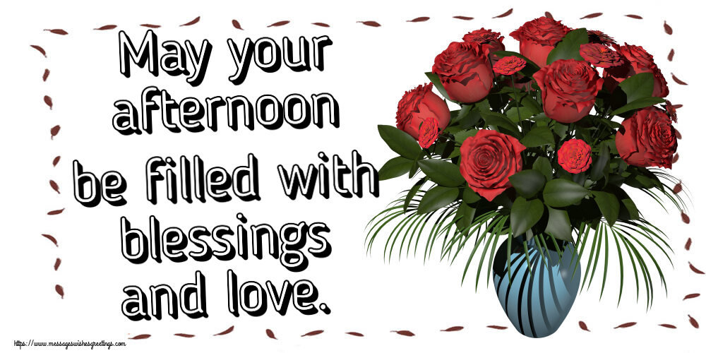 Good day May your afternoon be filled with blessings and love.