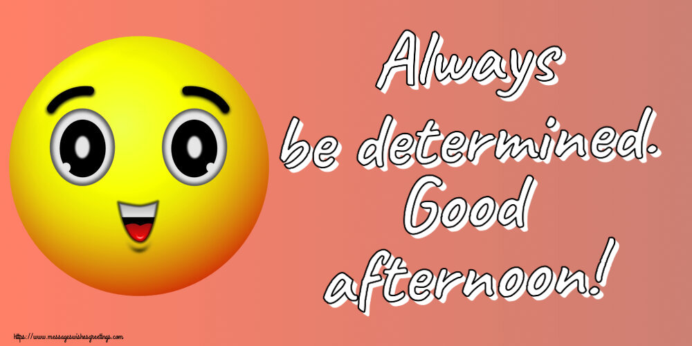 Always be determined. Good afternoon!