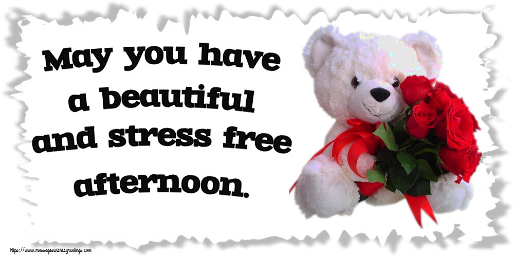 May you have a beautiful and stress free afternoon.