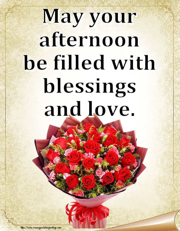 Good day May your afternoon be filled with blessings and love.