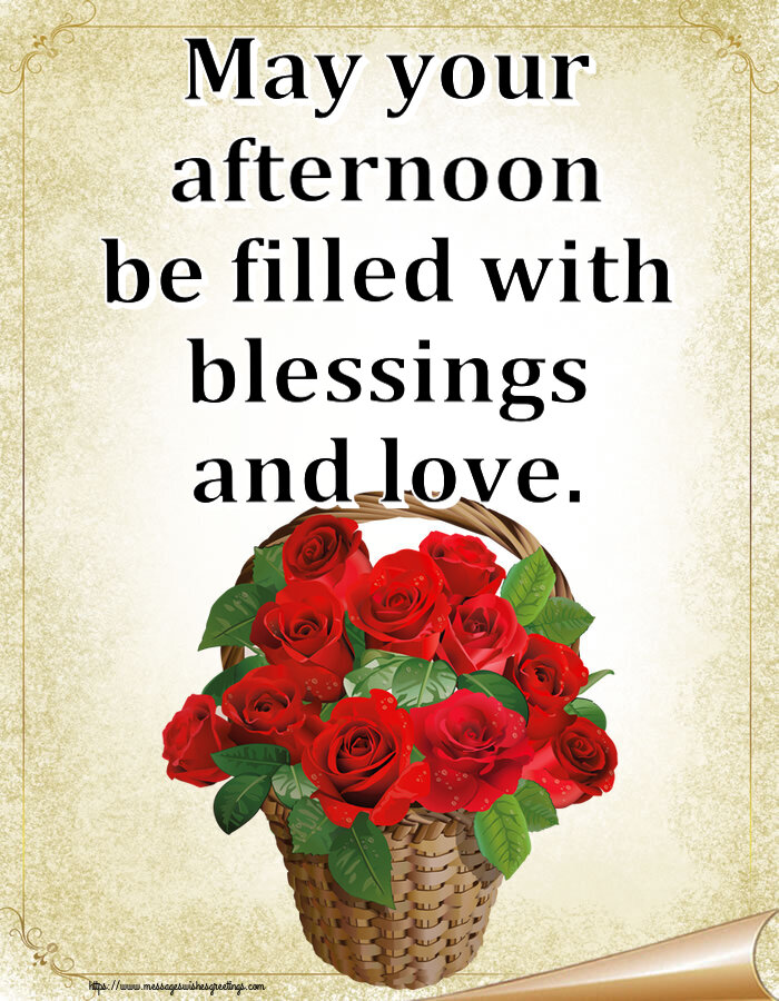 May your afternoon be filled with blessings and love.