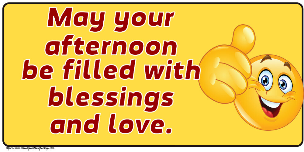 Good day May your afternoon be filled with blessings and love.