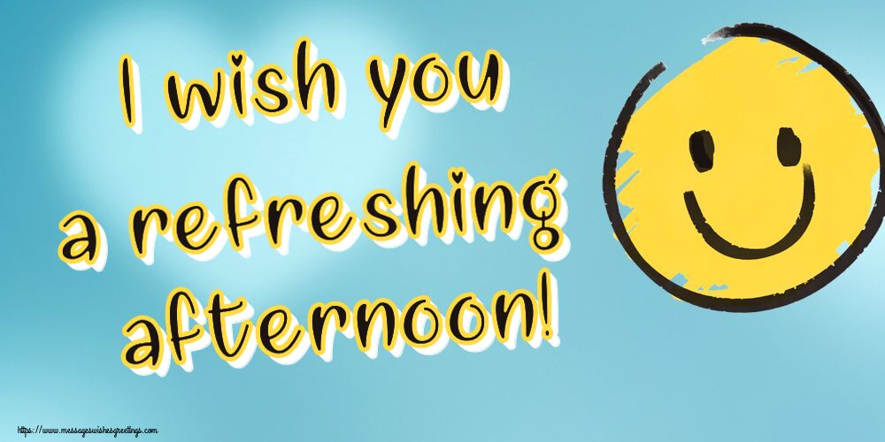 I wish you a refreshing afternoon!