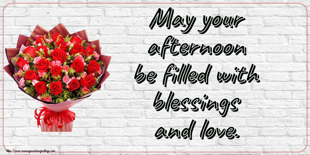 Good day May your afternoon be filled with blessings and love.