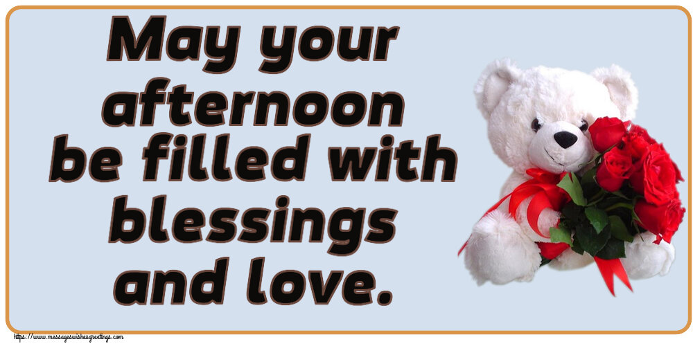 Good day May your afternoon be filled with blessings and love.