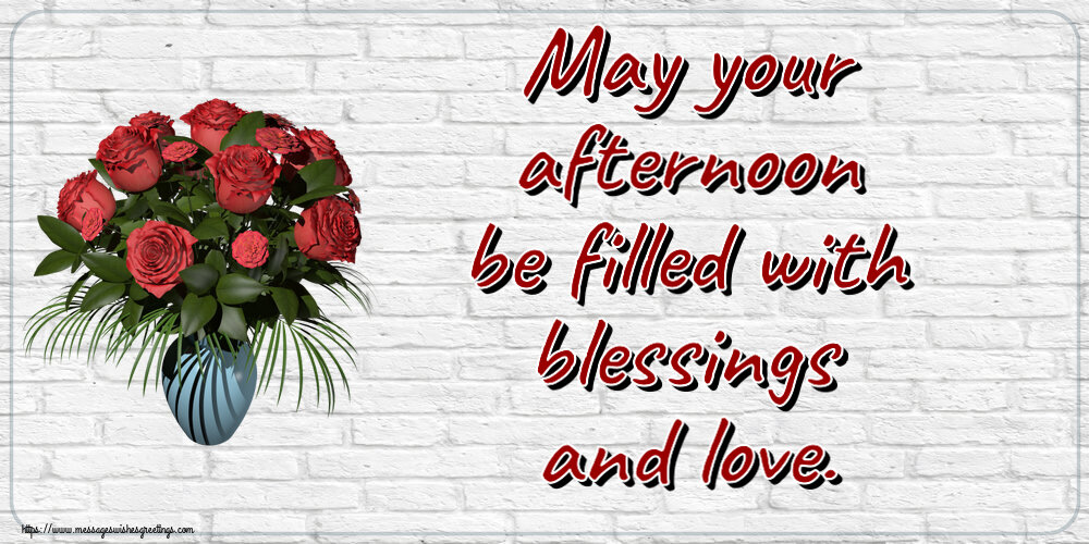 Good day May your afternoon be filled with blessings and love.