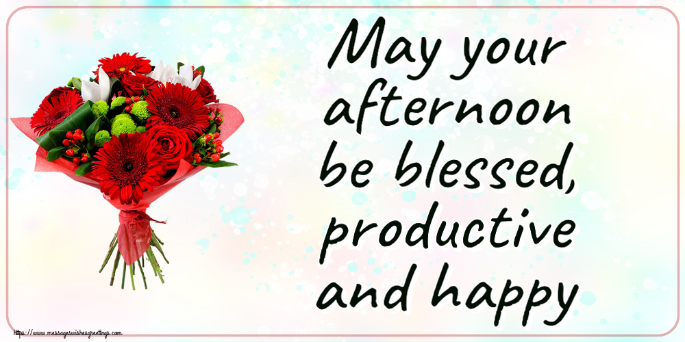 Good day May your afternoon be blessed, productive and happy