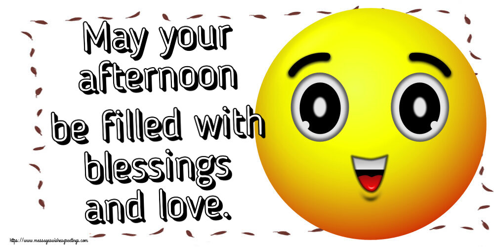 May your afternoon be filled with blessings and love.