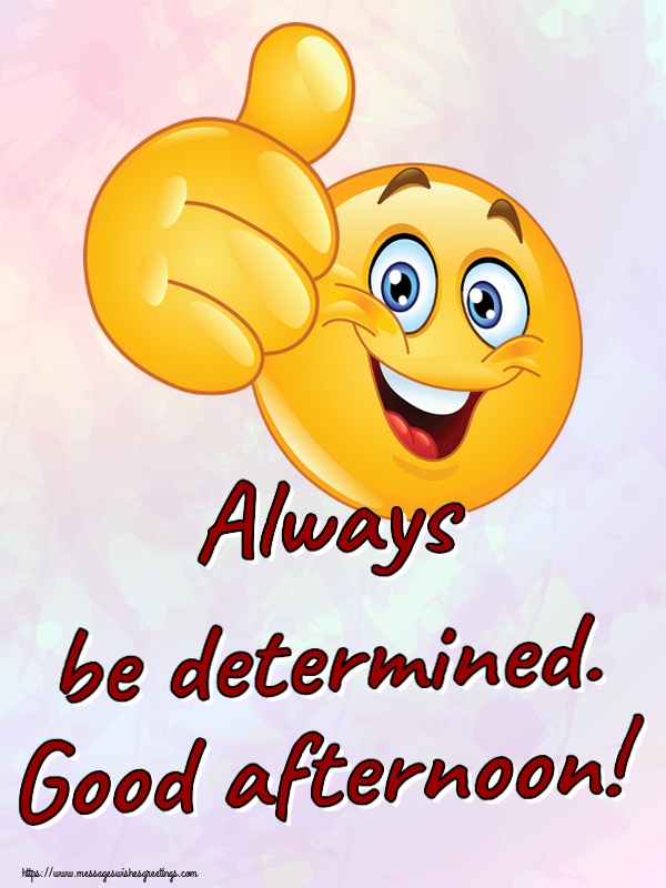 Always be determined. Good afternoon!