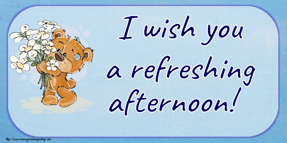 Good day I wish you a refreshing afternoon!