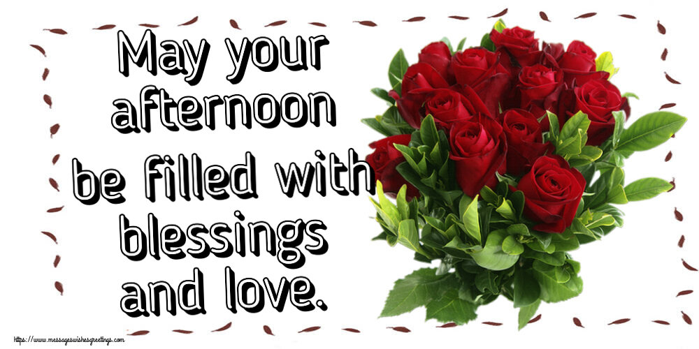 Good day May your afternoon be filled with blessings and love.
