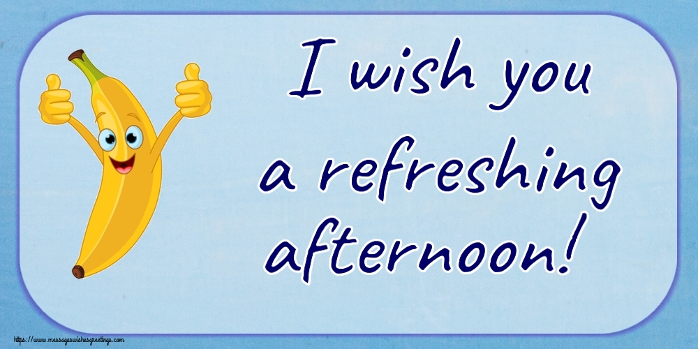 Good day I wish you a refreshing afternoon!