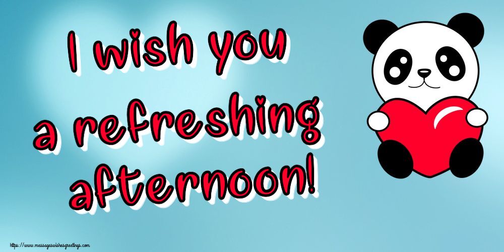 Good day I wish you a refreshing afternoon!