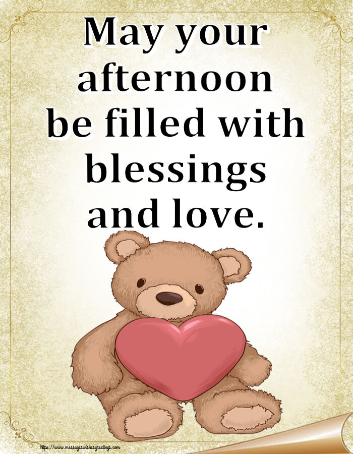 Good day May your afternoon be filled with blessings and love.