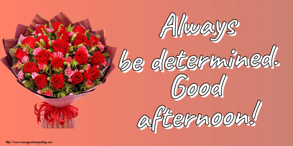 Always be determined. Good afternoon!