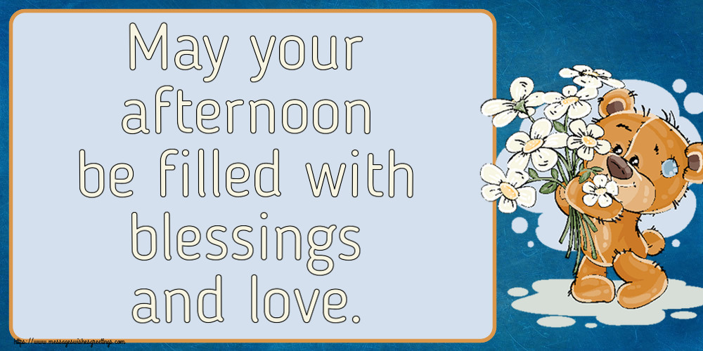 Good day May your afternoon be filled with blessings and love.