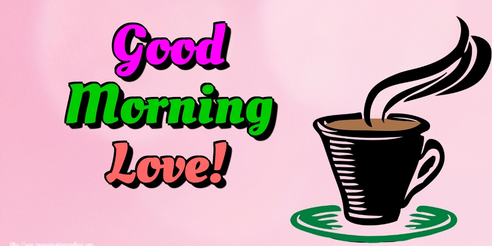 Greetings Cards for Good morning - Good Morning Love! - messageswishesgreetings.com