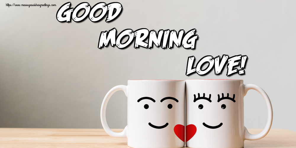 Greetings Cards for Good morning - Good Morning Love! - messageswishesgreetings.com