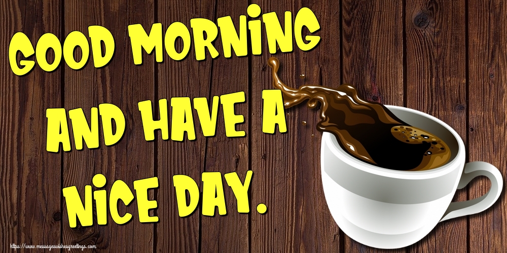 Good morning and have a nice day.
