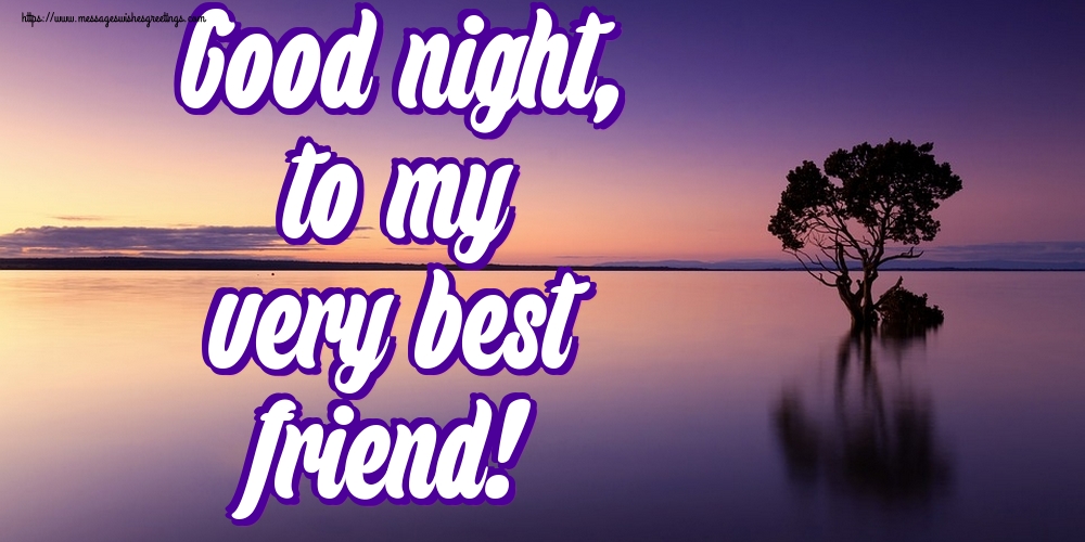 Good night, to my very best friend!