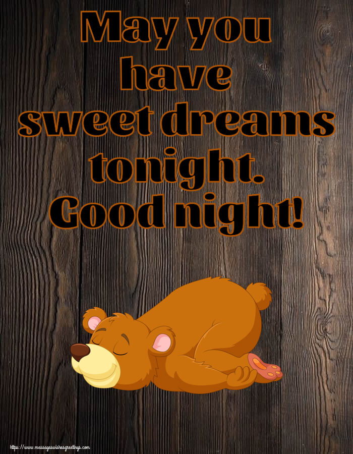 May you have sweet dreams tonight. Good night!