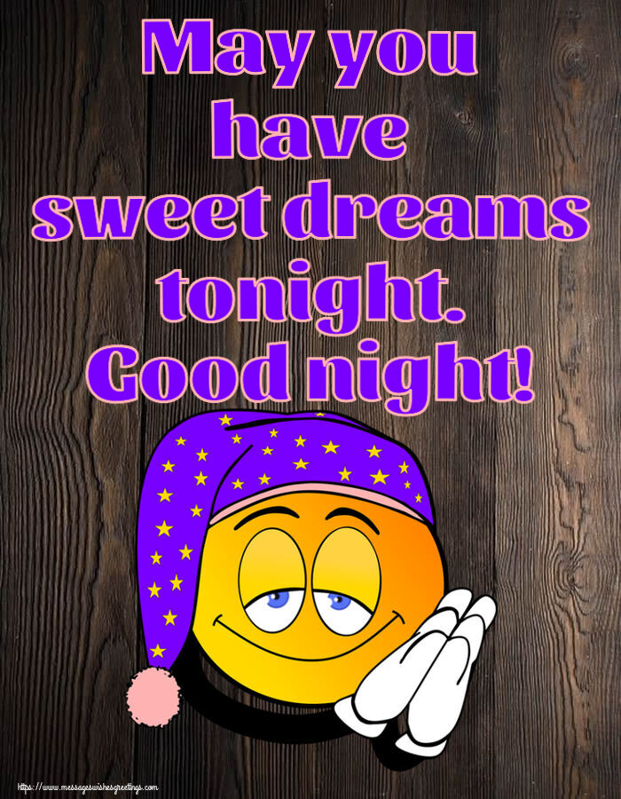May you have sweet dreams tonight. Good night!