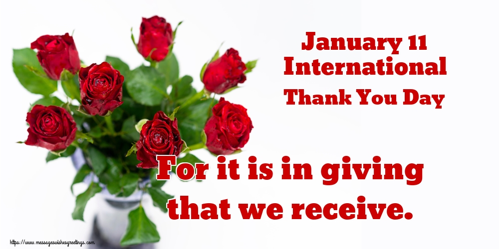 January 11 International Thank You Day For it is in giving that we receive.