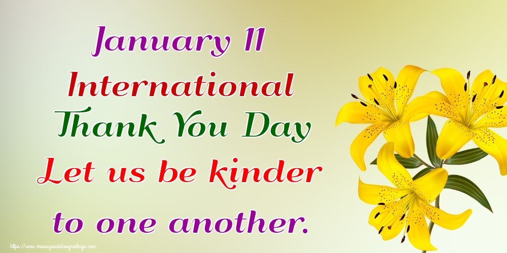 January 11 International Thank You Day Let us be kinder to one another.