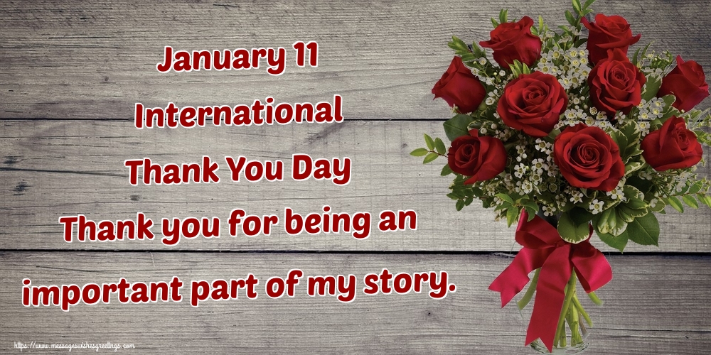 January 11 International Thank You Day Thank you for being an important part of my story.