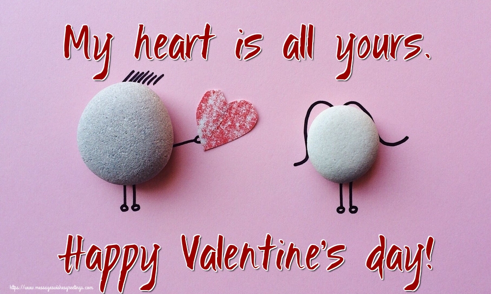 My heart is all yours. Happy Valentine's day!