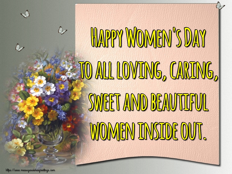 Happy Women's Day to all loving, caring, sweet and beautiful women inside out.