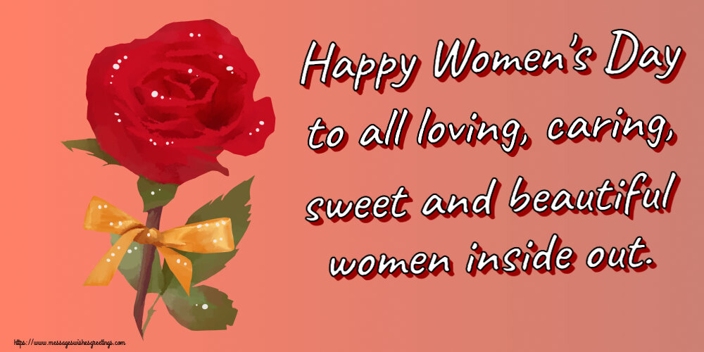 Happy Women's Day to all loving, caring, sweet and beautiful women inside out.