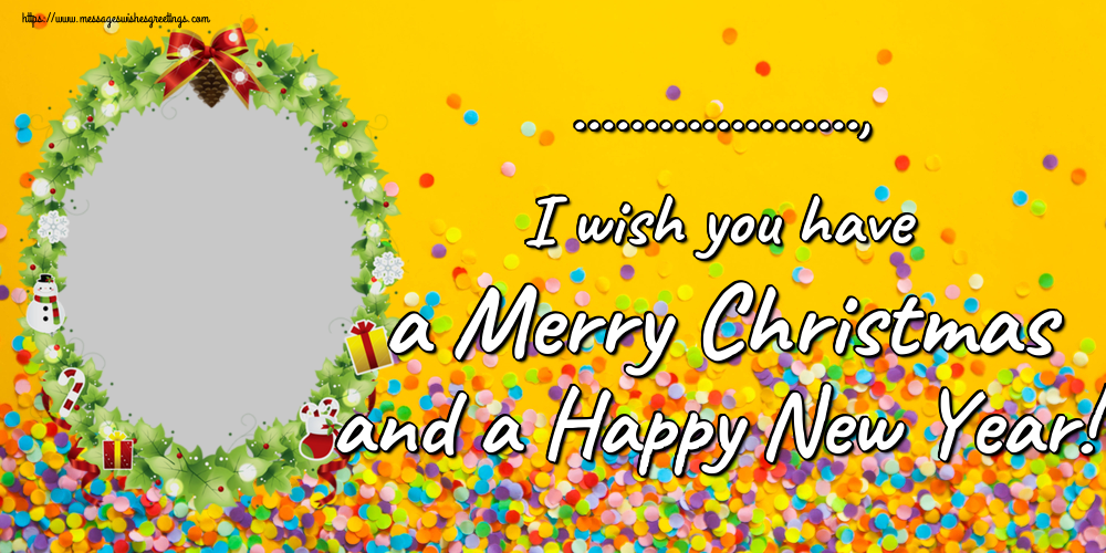 Custom Greetings Cards for Christmas - ..., I wish you have a Merry Christmas and a Happy New Year! - Photo Frame