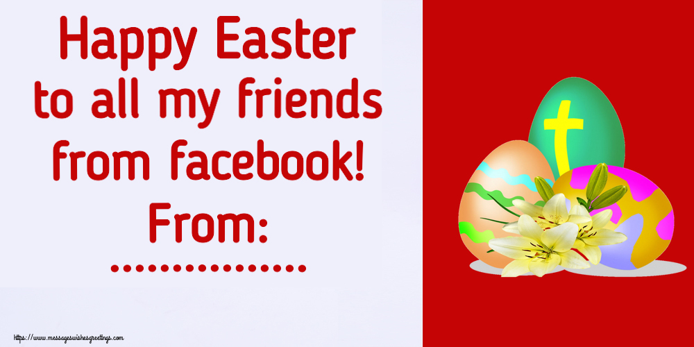 Custom Greetings Cards for Easter - Happy Easter to all my friends from facebook! From: ...
