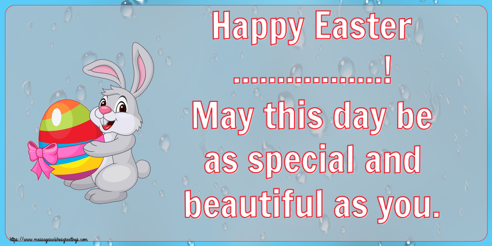 Custom Greetings Cards for Easter - Happy Easter ...! May this day be as special and beautiful as you.