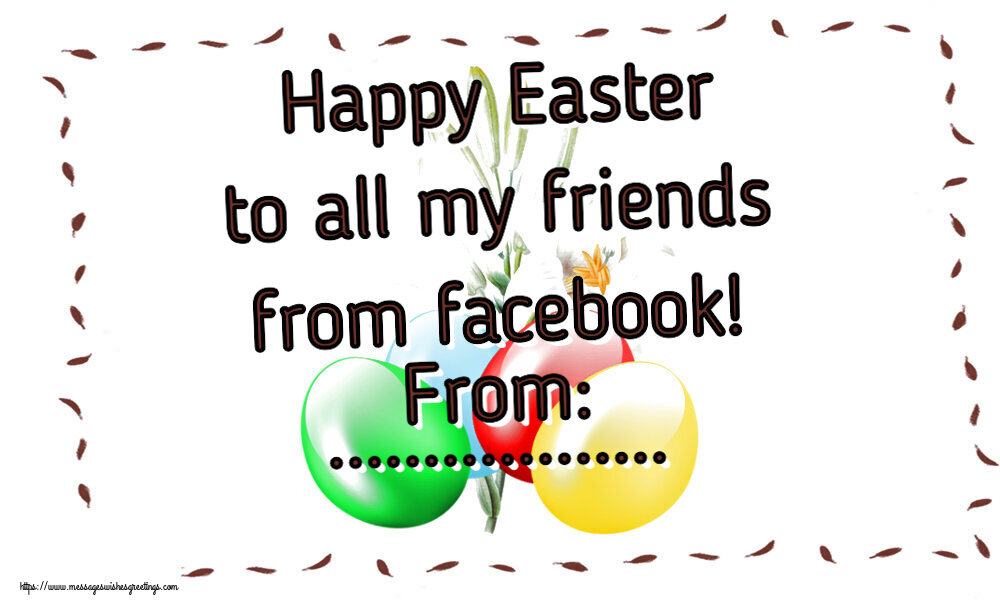 Custom Greetings Cards for Easter - Eggs | Happy Easter to all my friends from facebook! From: ...