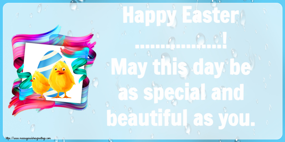 Custom Greetings Cards for Easter - Happy Easter ...! May this day be as special and beautiful as you.