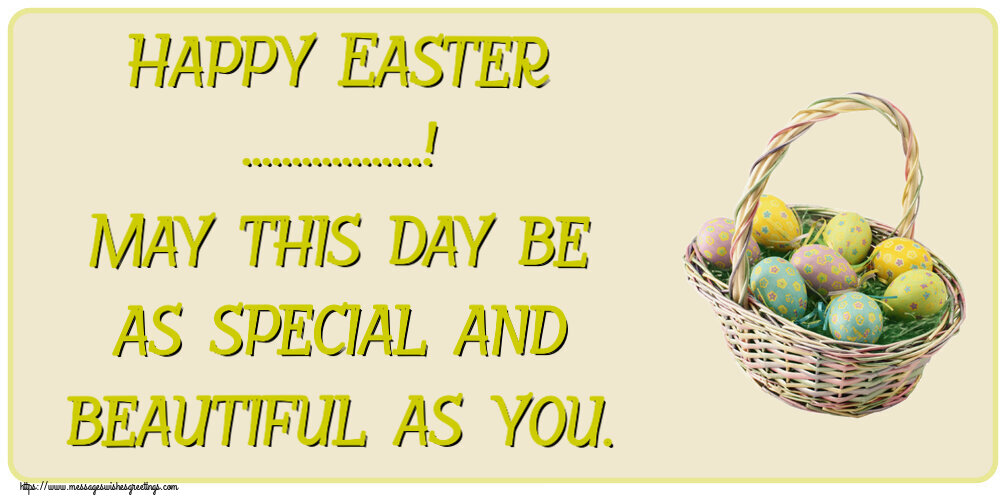 Custom Greetings Cards for Easter - Happy Easter ...! May this day be as special and beautiful as you.