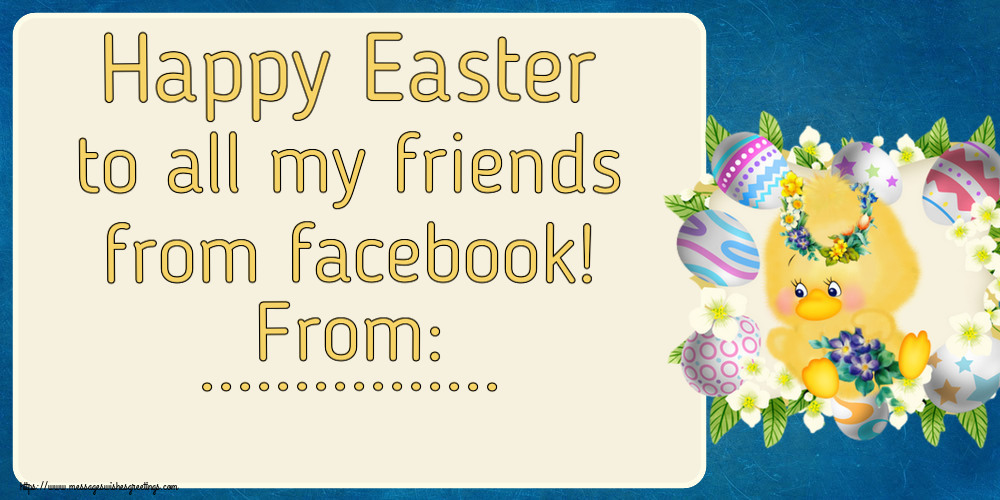 Custom Greetings Cards for Easter - Happy Easter to all my friends from facebook! From: ...