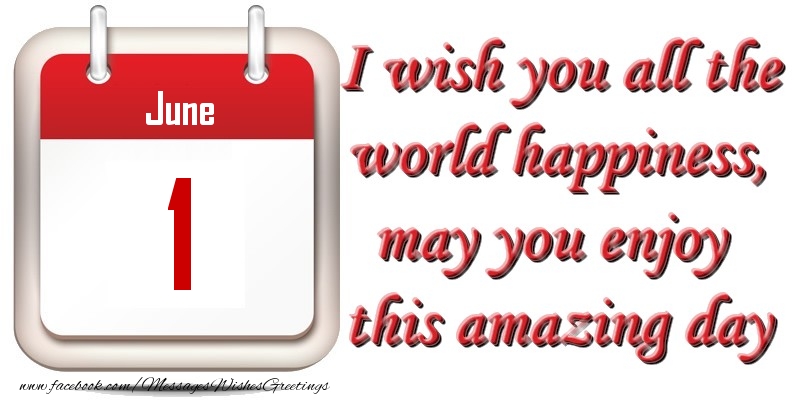 Greetings Cards of 1 June - June 1 I wish you all the world happiness, may you enjoy this amazing day