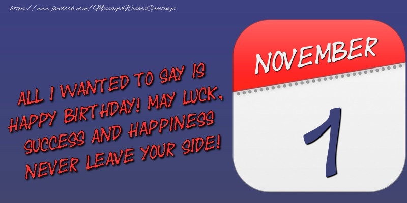 Greetings Cards of 1 November - All I wanted to say is happy birthday! May luck, success and happiness never leave your side! 1 November