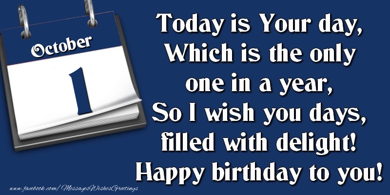 Greetings Cards of 1 October - Today is Your day, Which is the only one in a year, So I wish you days, filled with delight! Happy birthday to you! 1 October