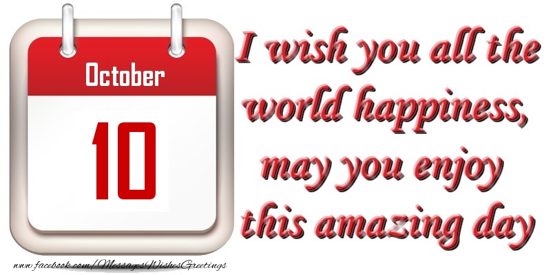 Greetings Cards of 10 October - October 10 I wish you all the world happiness, may you enjoy this amazing day