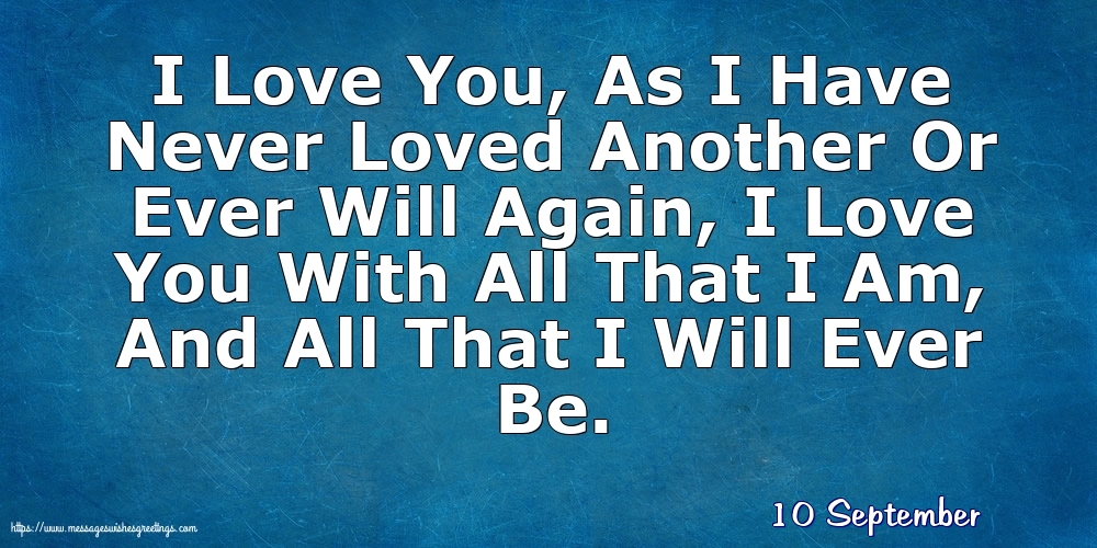 10 September - I Love You, As I Have Never Loved Another
