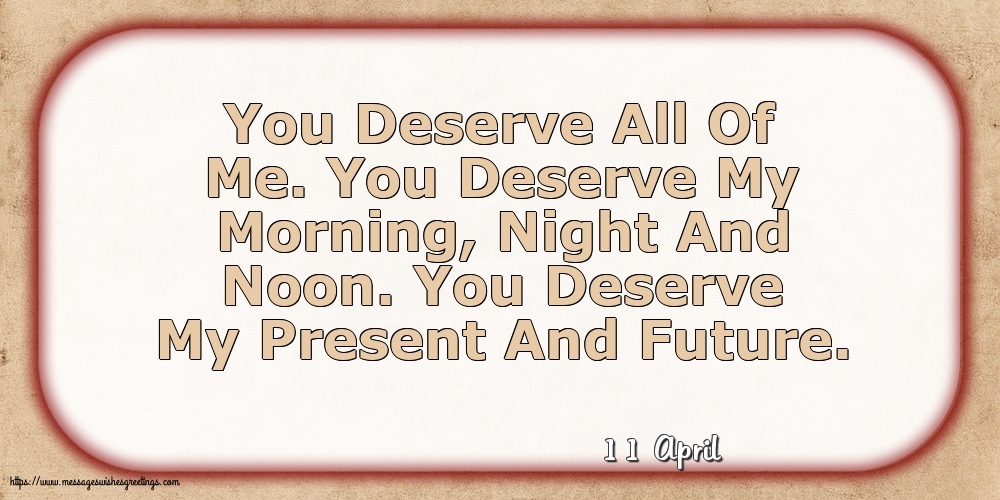 Greetings Cards of 11 April - 11 April - You Deserve All Of