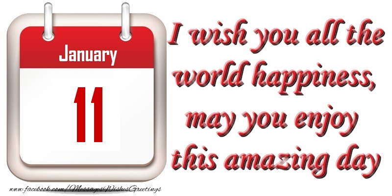 Greetings Cards of 11 January - January 11 I wish you all the world happiness, may you enjoy this amazing day
